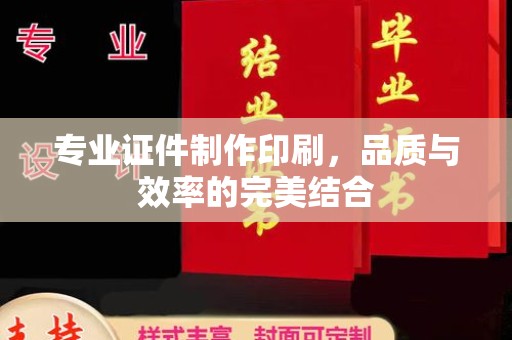 诸城专业证件制作印刷，品质与效率的完美结合