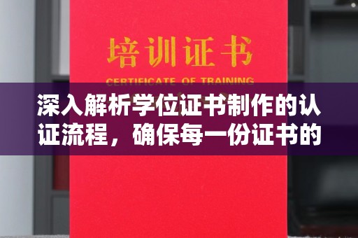 诸城深入解析学位证书制作的认证流程，确保每一份证书的真实性