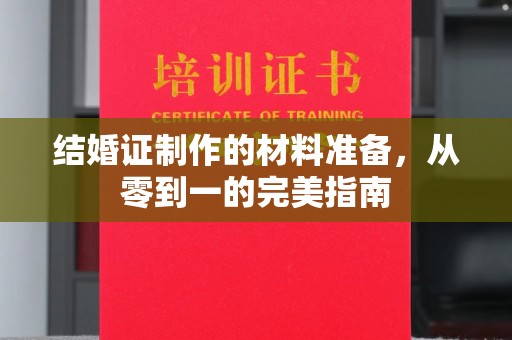诸城结婚证制作的材料准备，从零到一的完美指南