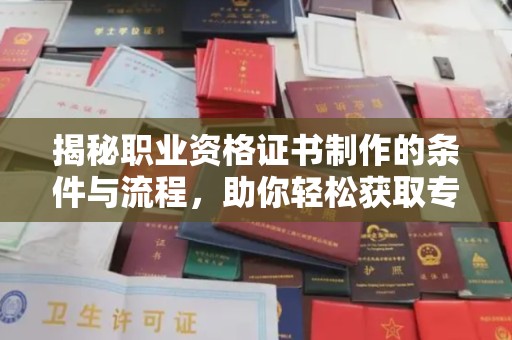 诸城揭秘职业资格证书制作的条件与流程，助你轻松获取专业认证