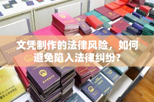 诸城文凭制作的法律风险，如何避免陷入法律纠纷？