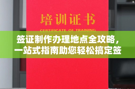 诸城签证制作办理地点全攻略，一站式指南助您轻松搞定签证