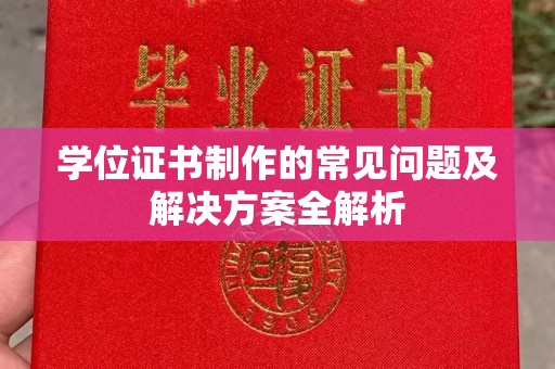 诸城学位证书制作的常见问题及解决方案全解析