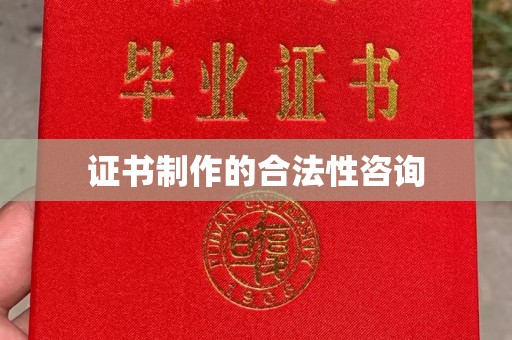 诸城证书制作的合法性咨询