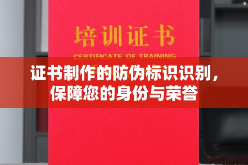 诸城证书制作的防伪标识识别，保障您的身份与荣誉