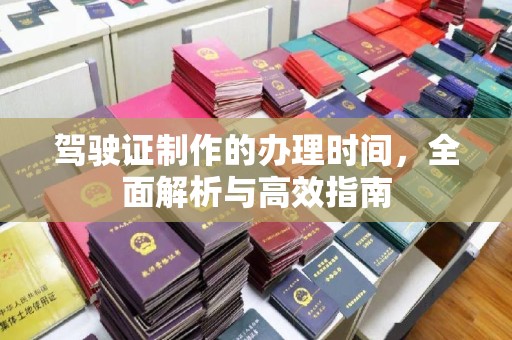 诸城驾驶证制作的办理时间，全面解析与高效指南