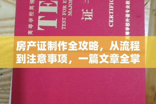 诸城房产证制作全攻略，从流程到注意事项，一篇文章全掌握