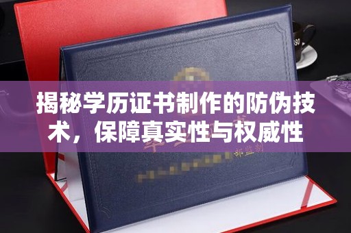 诸城揭秘学历证书制作的防伪技术，保障真实性与权威性