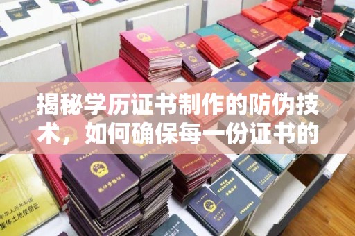 诸城揭秘学历证书制作的防伪技术，如何确保每一份证书的真实性