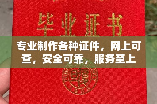 诸城专业制作各种证件，网上可查，安全可靠，服务至上